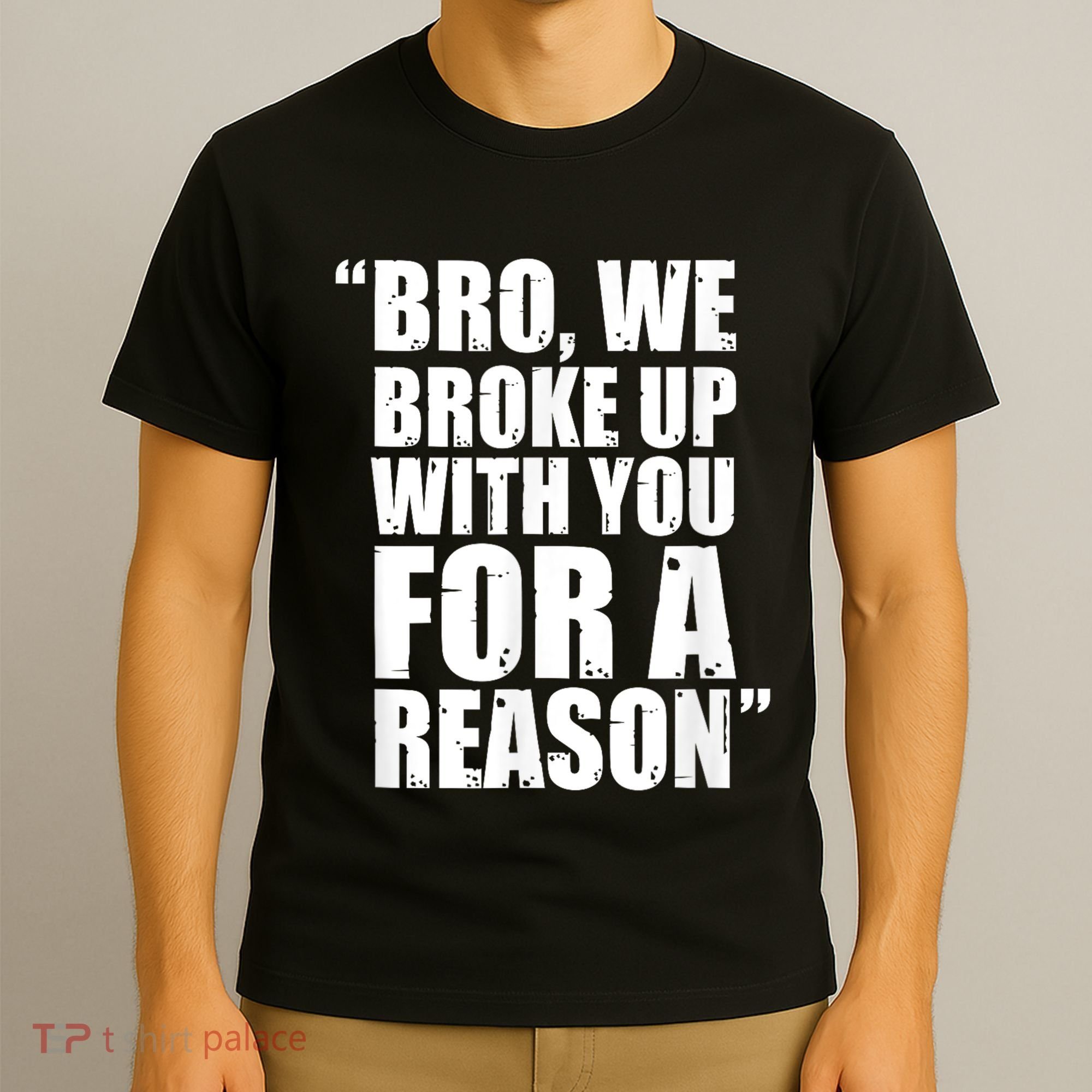 Bro We Broke Up With You For A Reason T-Shirt