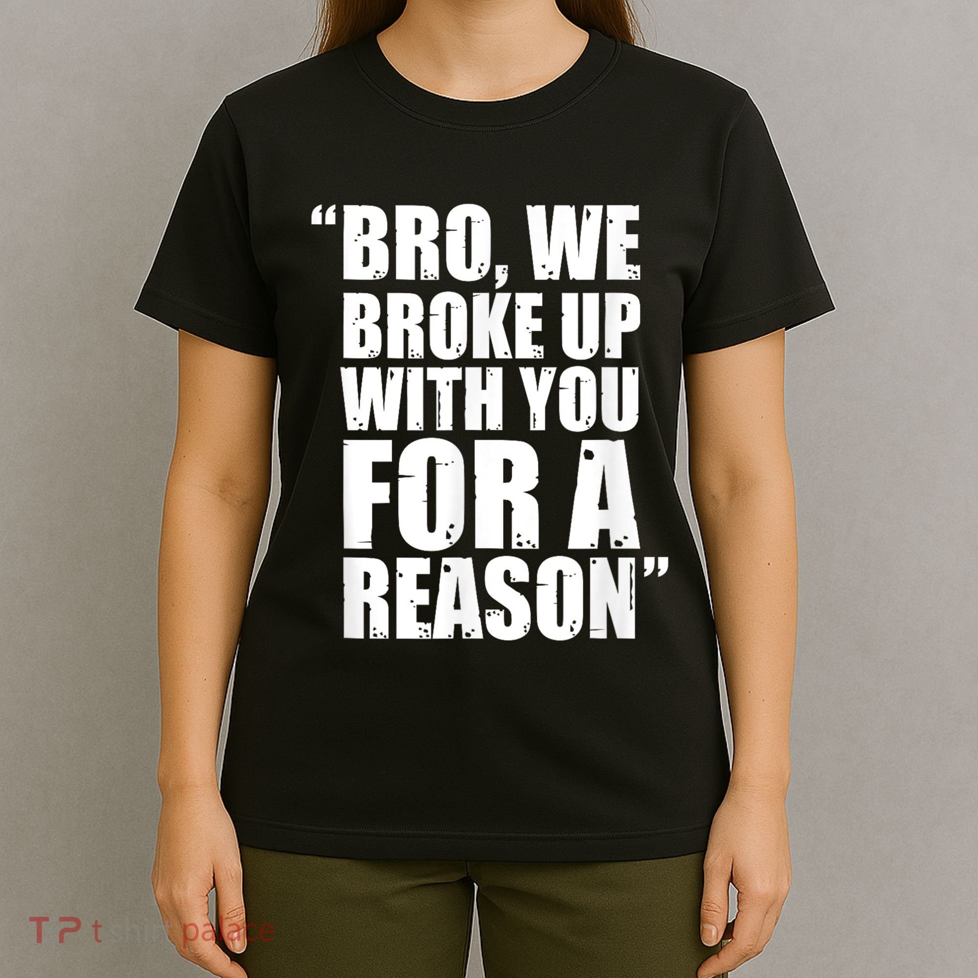 Bro We Broke Up With You For A Reason T-Shirt