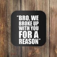 Bro We Broke Up With You For A Reason Coaster thumb 0