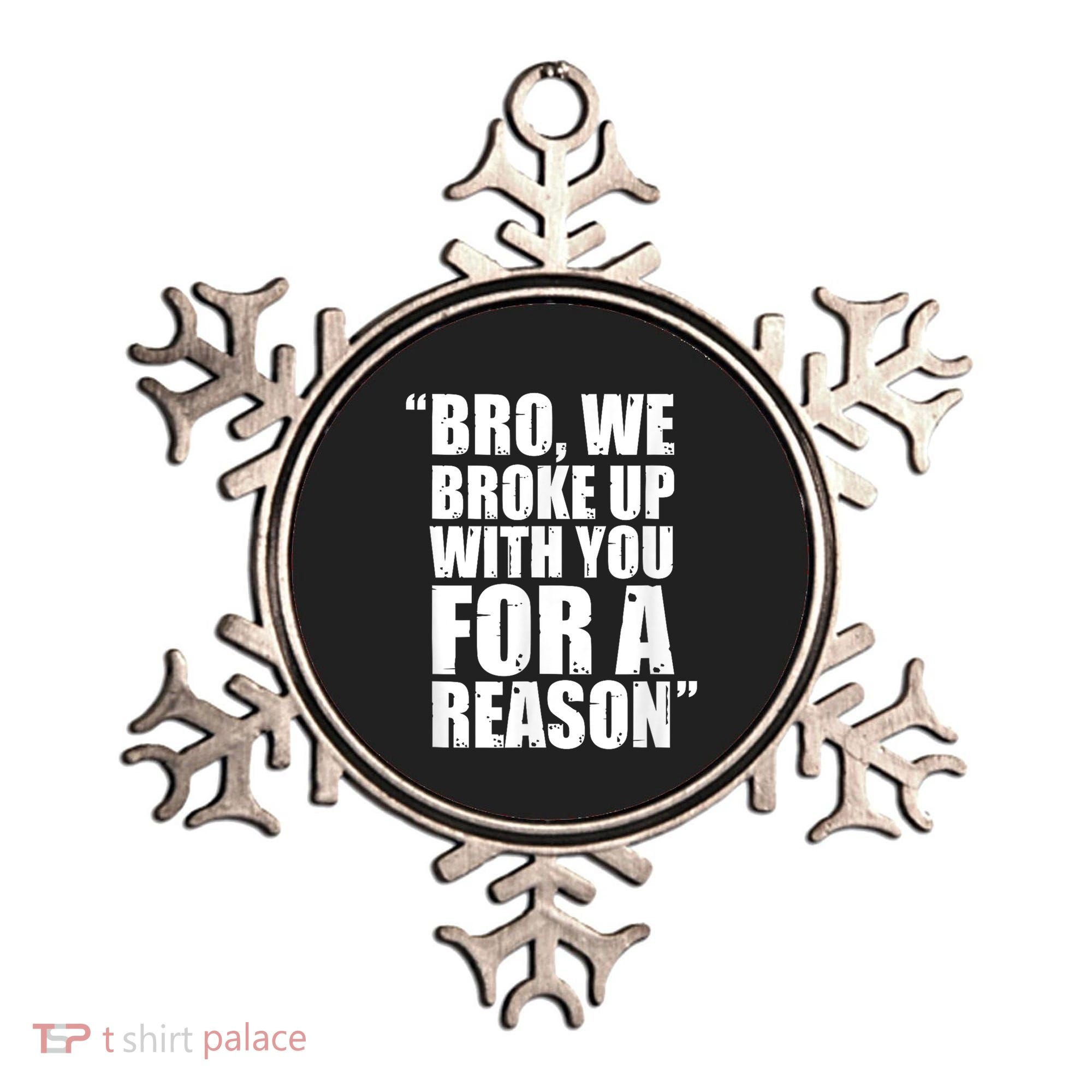 Bro We Broke Up With You For A Reason Ornament