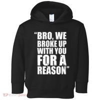 Bro We Broke Up With You For A Reason Toddler Hoodie thumb 0