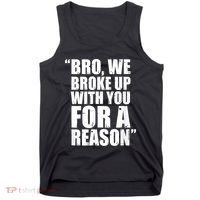 Bro We Broke Up With You For A Reason Tank Top thumb 0