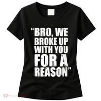 Bro We Broke Up With You For A Reason Women's T-Shirt thumb 0