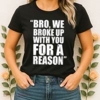 Bro We Broke Up With You For A Reason Women's T-Shirt thumb 2
