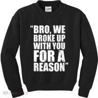 Bro We Broke Up With You For A Reason Kids Sweatshirt thumb 0
