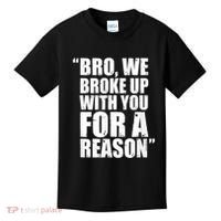 Bro We Broke Up With You For A Reason Kids T-Shirt thumb 0