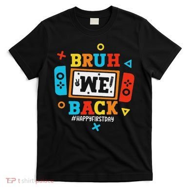 Bruh We Back To School Happy First Day Video Game T-Shirt