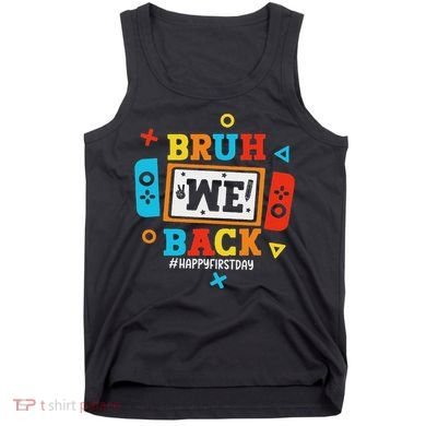 Bruh We Back To School Happy First Day Video Game Tank Top