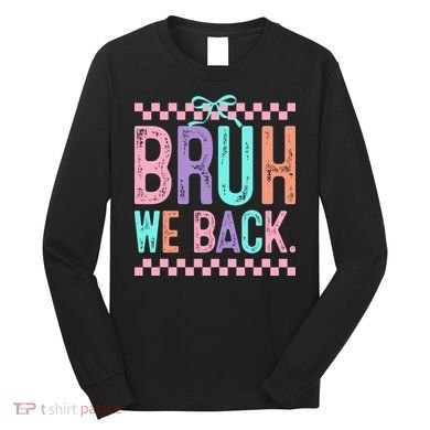 Bruh We Back Cute Funny Back To School Gift Long Sleeve Shirt