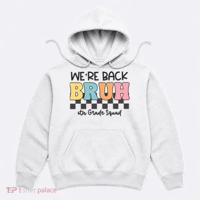 Bruh We Back 6th Grade Squad Hoodie