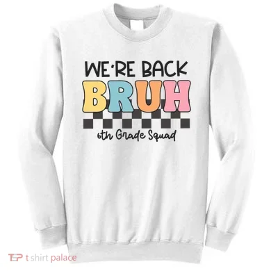Bruh We Back 6th Grade Squad Sweatshirt