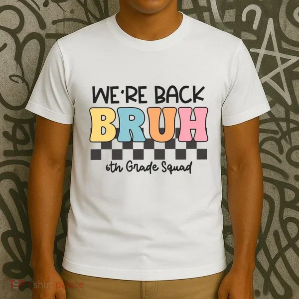 Bruh We Back 6th Grade Squad T-Shirt