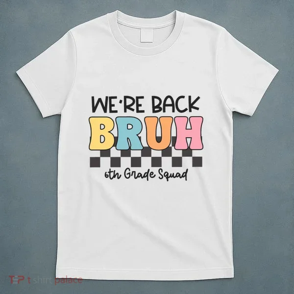 Bruh We Back 6th Grade Squad T-Shirt