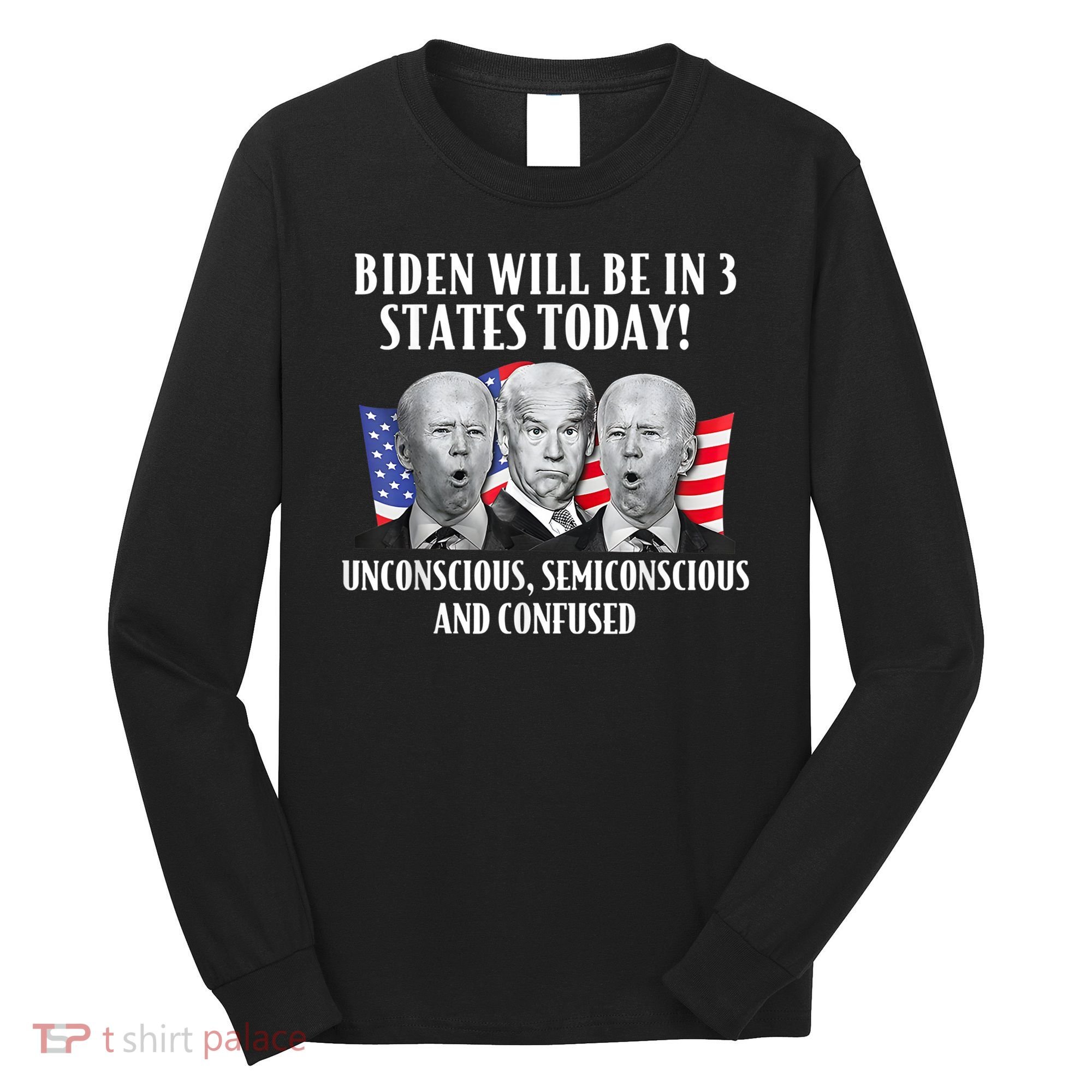 Biden Will Be In 3 States Today Funny Joe Biden Anti Biden Long Sleeve Shirt