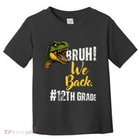 Bruh We Back 12th Grade Dinosaur Lovers Toddler T-Shirt thumb 0