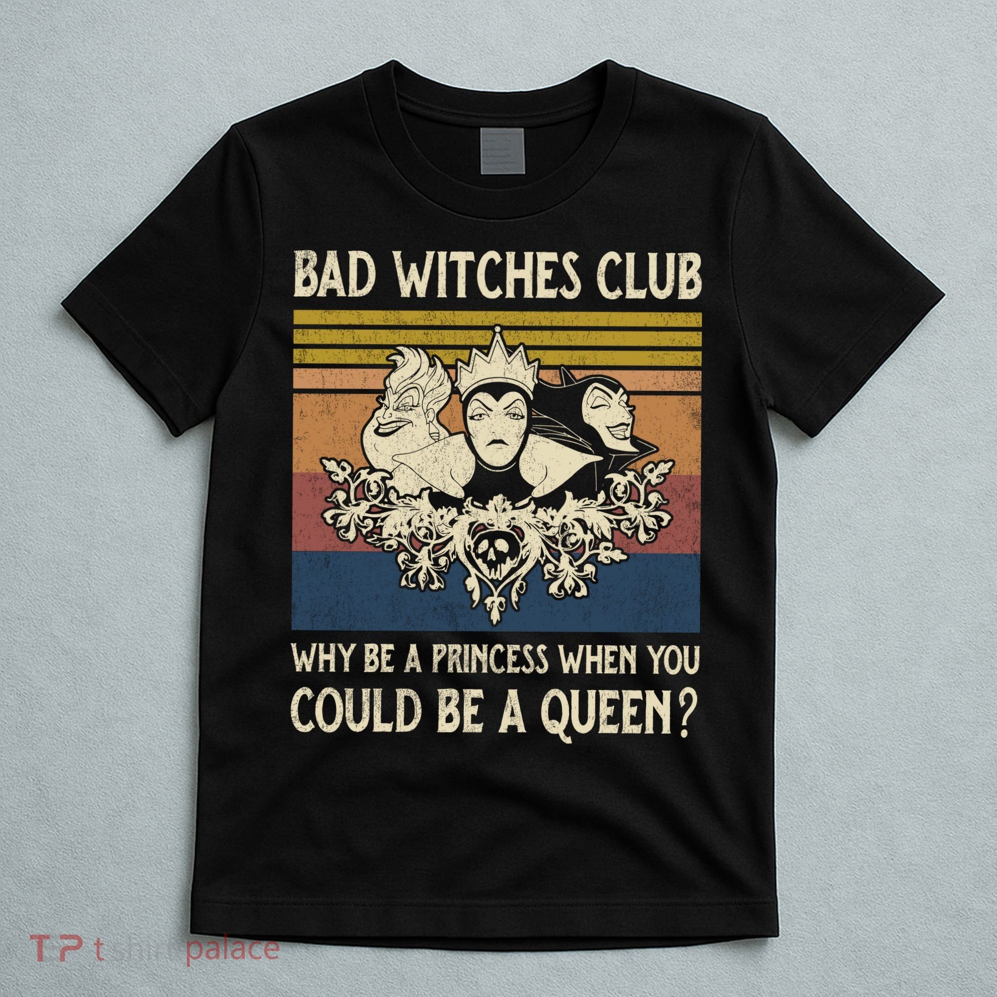 Bad Witches Club Why Be A Princess When You Could Be A Queen Villain Character T-Shirt