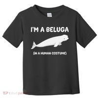 Beluga Whale Costume I'm A Beluga In A Human Costume Funny Toddler T-Shirt thumb 0