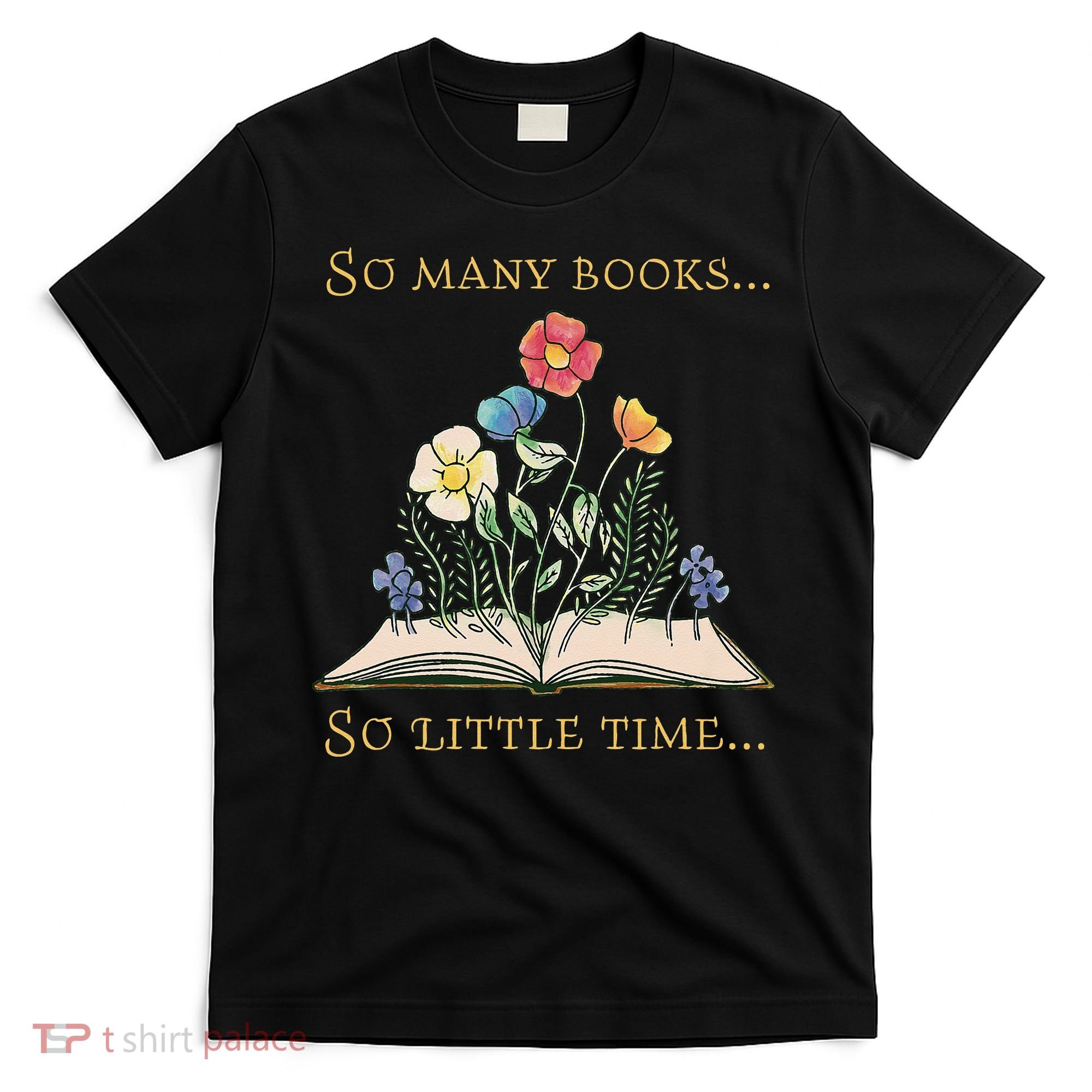 Book With Flower So Many Books Little Time Love To Read T-Shirt