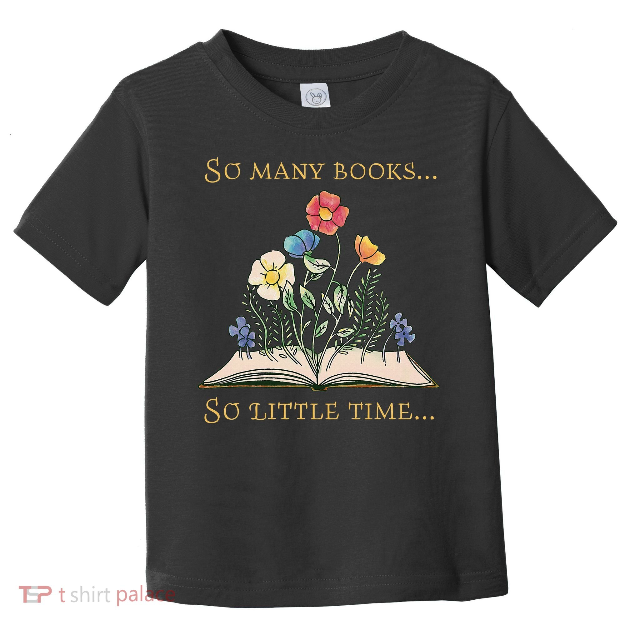 Book With Flower So Many Books Little Time Love To Read Toddler T-Shirt