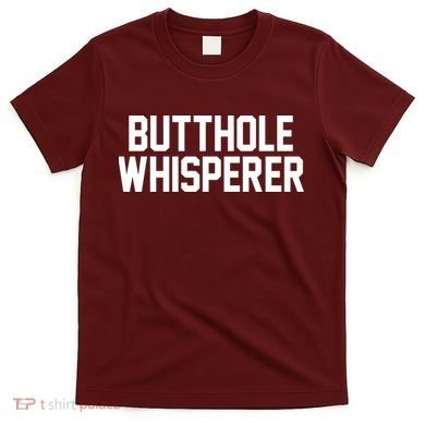 Butthole Whisperer Funny Sarcastic Joke T-Shirt