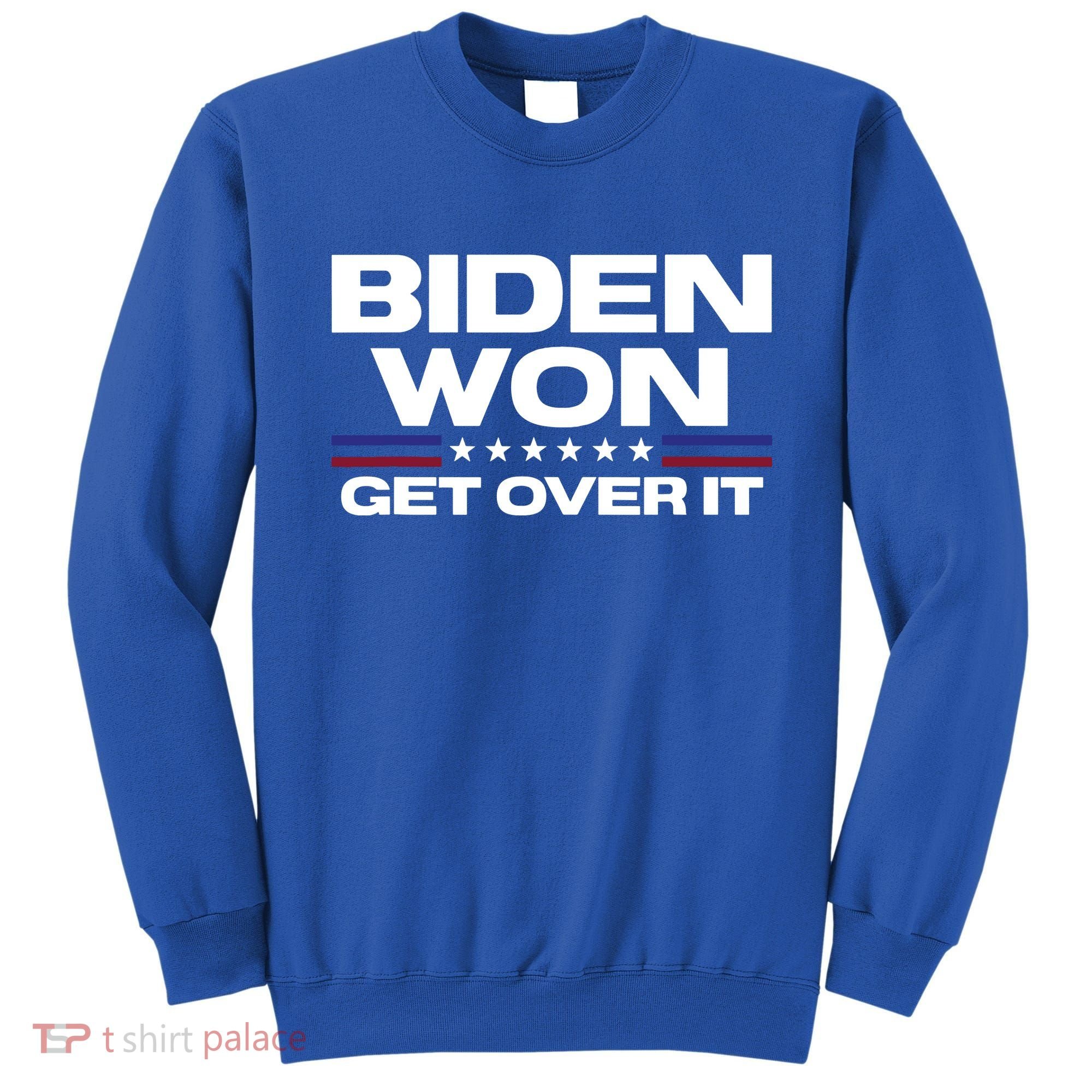 Biden Won Get Over It Patriotic Pro Joe Anti Trump Funny Sweatshirt