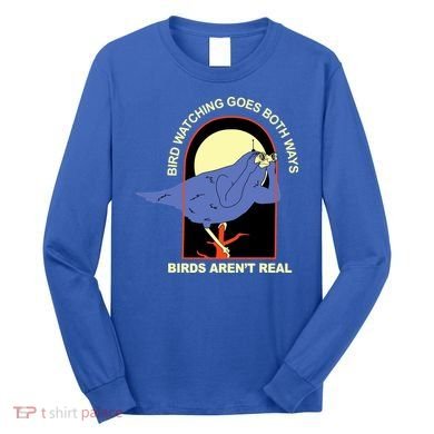 Bird Watching Goes Both Ways Bird Aren’T Real Long Sleeve Shirt