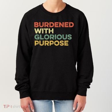 Burdened With Glorious Purpose Quote Meme Funny Saying Women's Sweatshirt