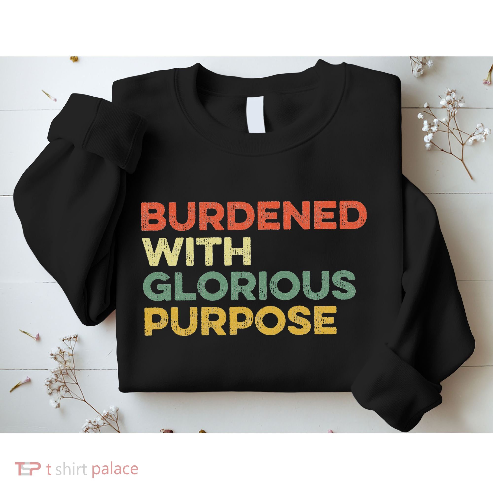 Burdened With Glorious Purpose Quote Meme Funny Saying Sweatshirt