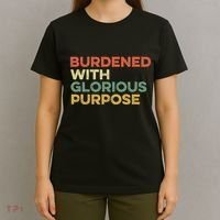 Burdened With Glorious Purpose Quote Meme Funny Saying T-Shirt thumb 4