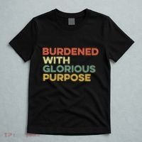Burdened With Glorious Purpose Quote Meme Funny Saying T-Shirt thumb 5