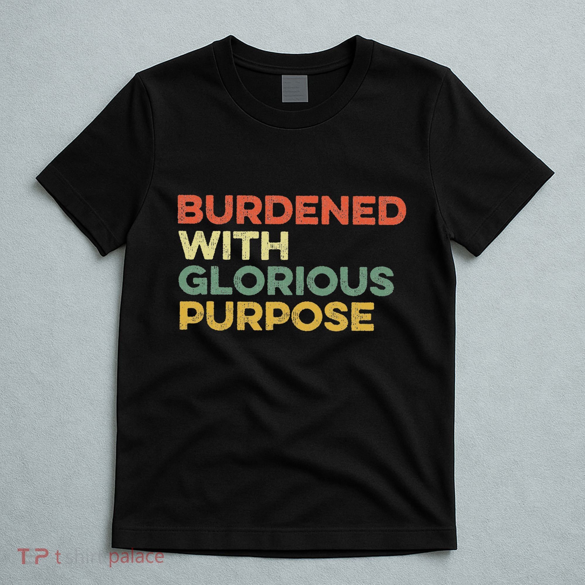 Burdened With Glorious Purpose Quote Meme Funny Saying T-Shirt