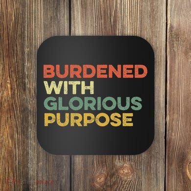 Burdened With Glorious Purpose Quote Meme Funny Saying Coaster