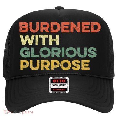 Burdened With Glorious Purpose Quote Meme Funny Saying Hat