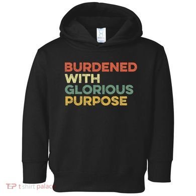 Burdened With Glorious Purpose Quote Meme Funny Saying Toddler Hoodie