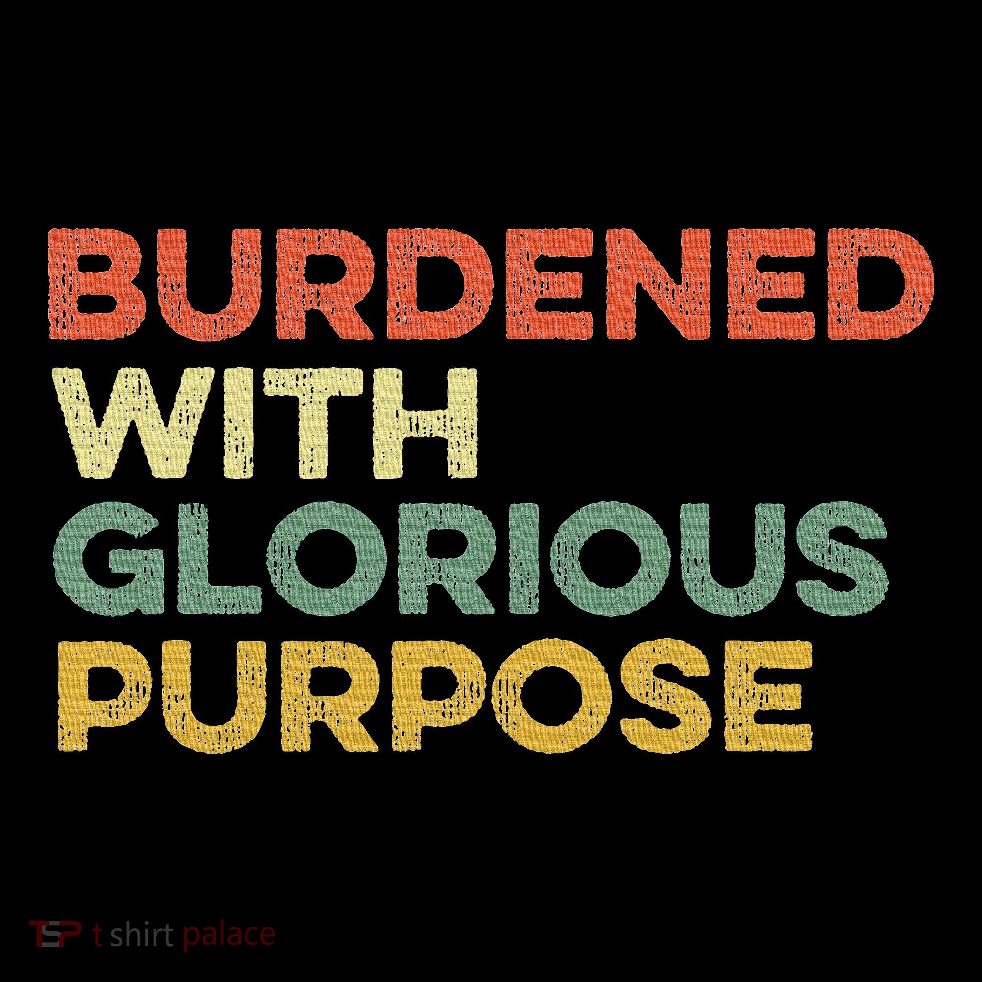 Burdened With Glorious Purpose Quote Meme Funny Saying Toddler Hoodie