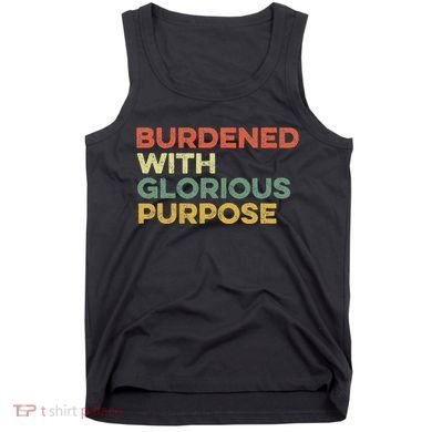 Burdened With Glorious Purpose Quote Meme Funny Saying Tank Top