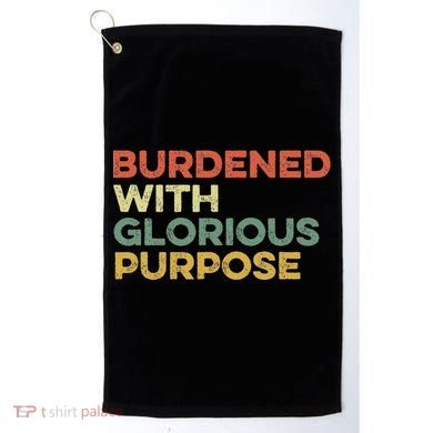 Burdened With Glorious Purpose Quote Meme Funny Saying Golf Towel