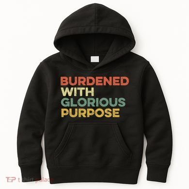 Burdened With Glorious Purpose Quote Meme Funny Saying Kids Hoodie