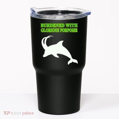 Burdened With Glorious Porpoise Tumbler