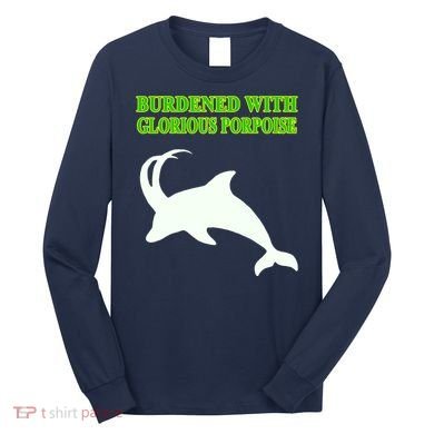 Burdened With Glorious Porpoise Long Sleeve Shirt