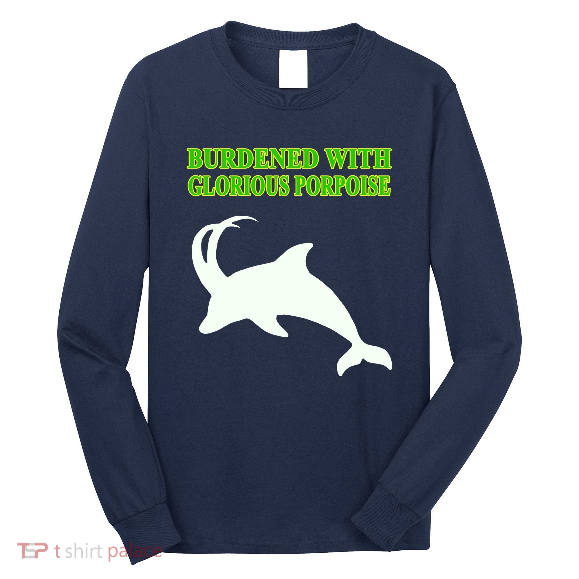 Burdened With Glorious Porpoise Long Sleeve Shirt