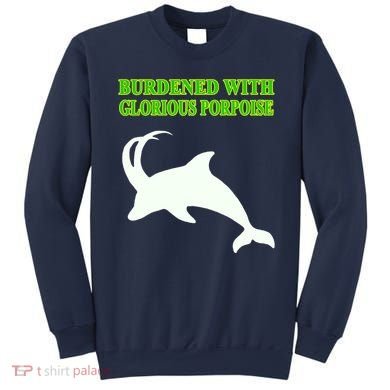 Burdened With Glorious Porpoise Sweatshirt
