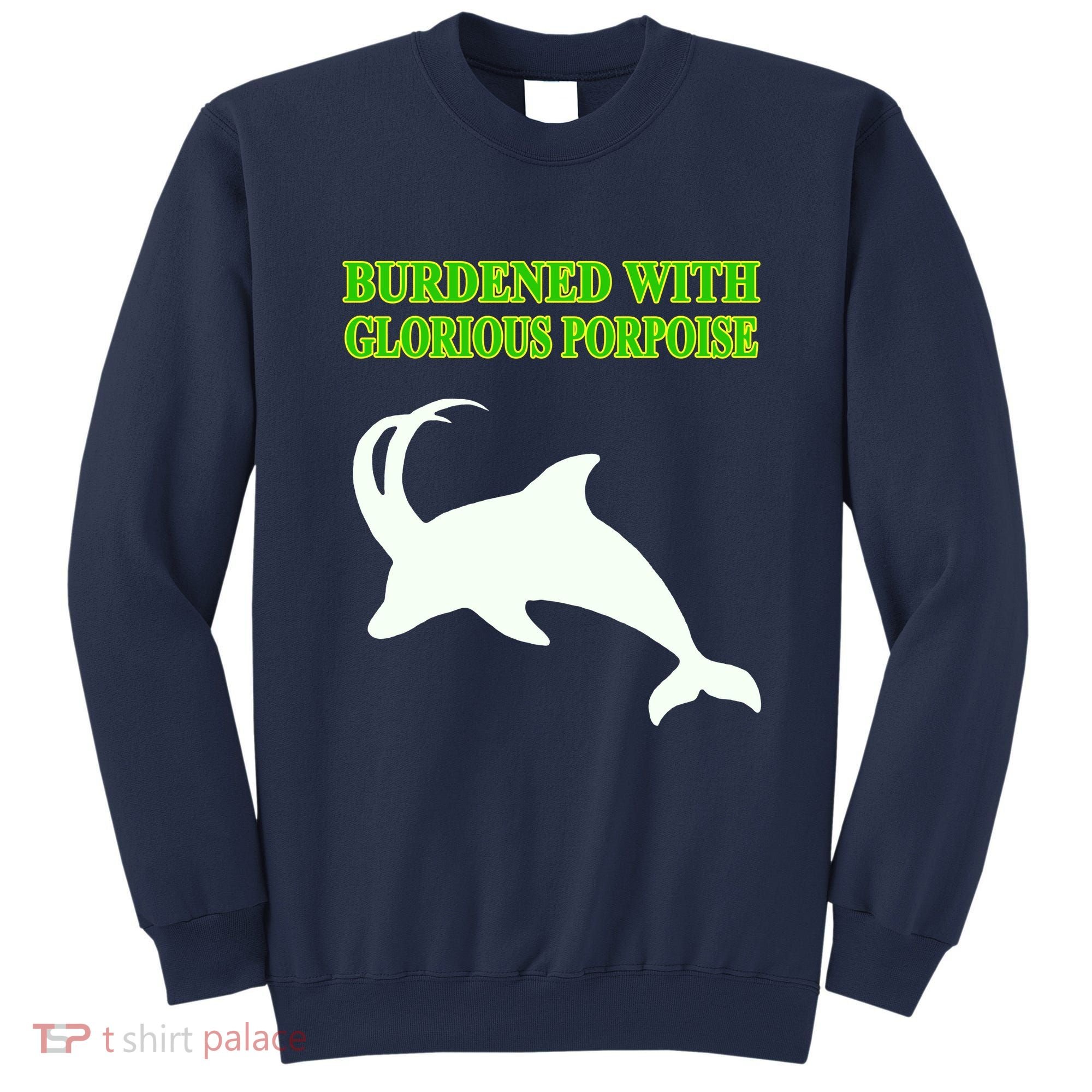 Burdened With Glorious Porpoise Sweatshirt