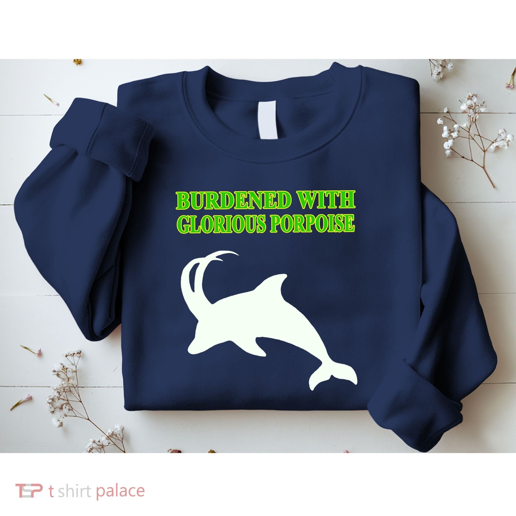 Burdened With Glorious Porpoise Sweatshirt