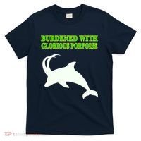 Burdened With Glorious Porpoise T-Shirt thumb 0