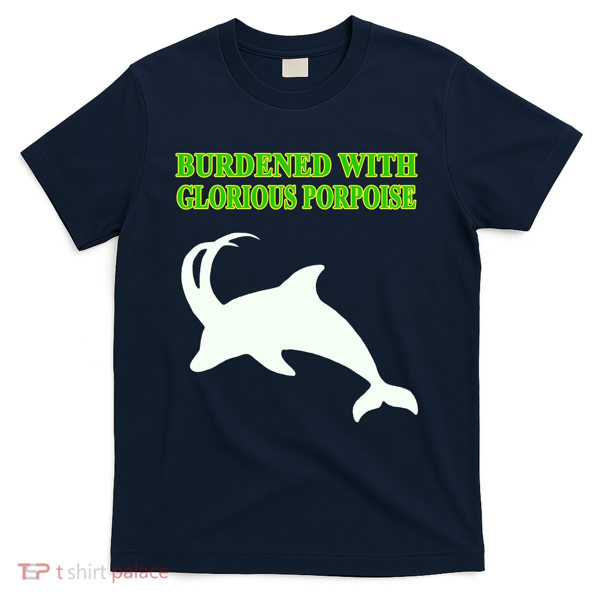 Burdened With Glorious Porpoise T-Shirt
