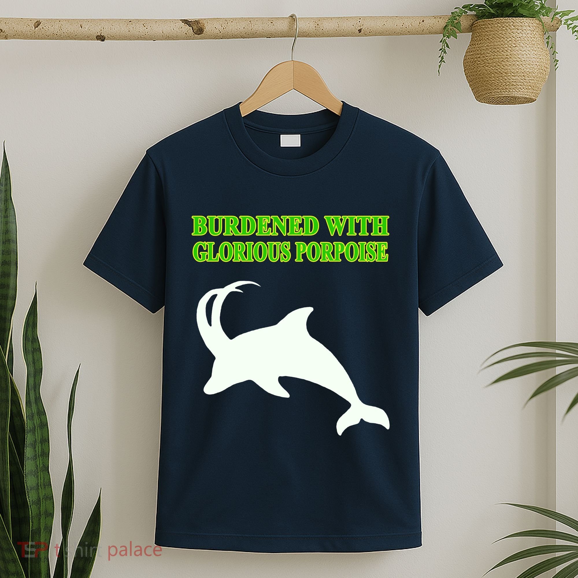 Burdened With Glorious Porpoise T-Shirt