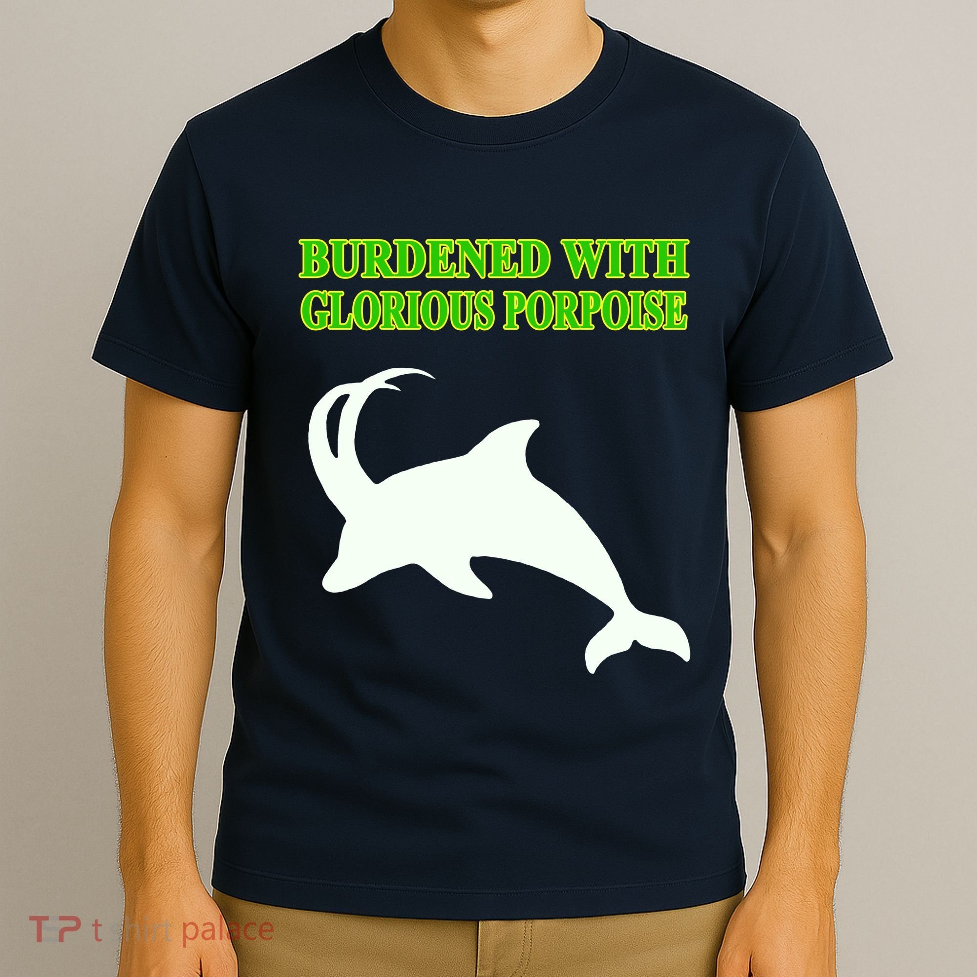 Burdened With Glorious Porpoise T-Shirt