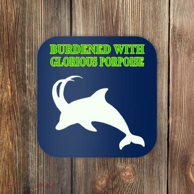 Burdened With Glorious Porpoise Coaster