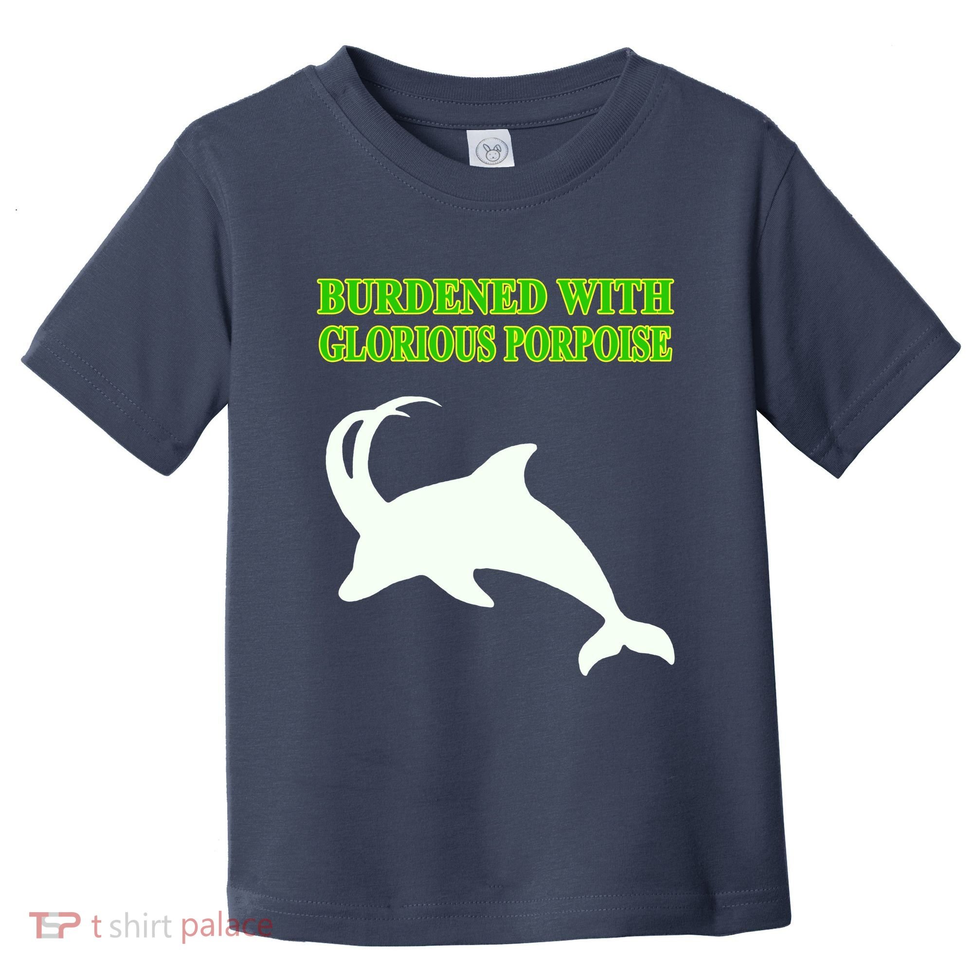 Burdened With Glorious Porpoise Toddler T-Shirt